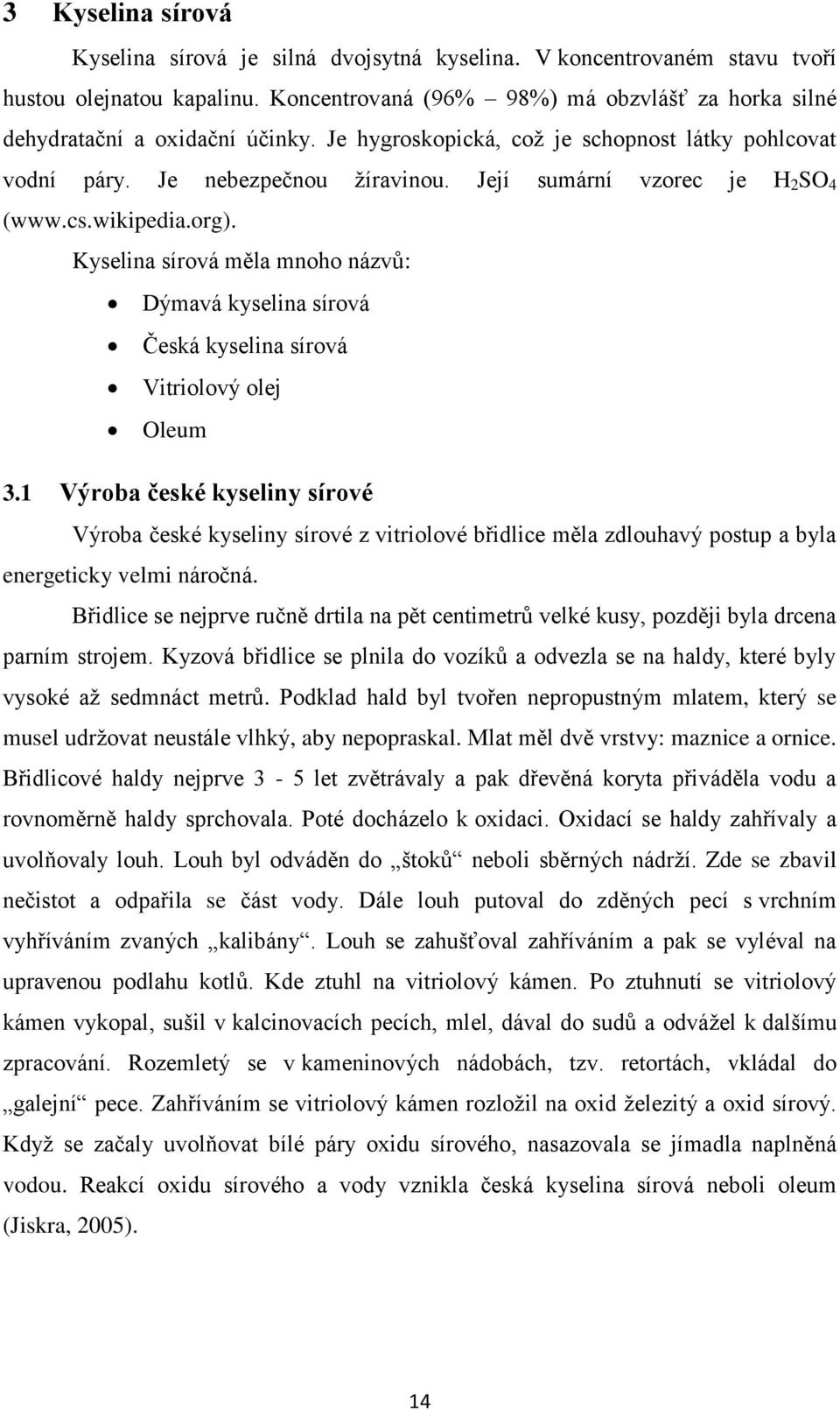 Její sumární vzorec je H 2 SO 4 (www.cs.wikipedia.org). Kyselina sírová měla mnoho názvů: Dýmavá kyselina sírová Česká kyselina sírová Vitriolový olej Oleum 3.