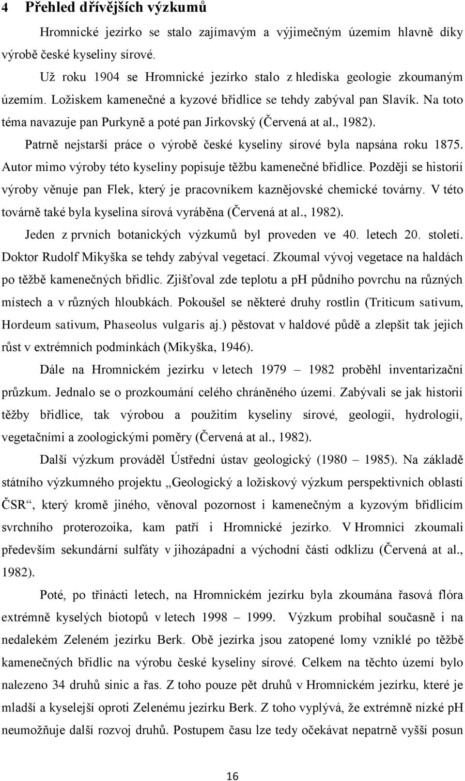 Na toto téma navazuje pan Purkyně a poté pan Jirkovský (Červená at al., 1982). Patrně nejstarší práce o výrobě české kyseliny sírové byla napsána roku 1875.