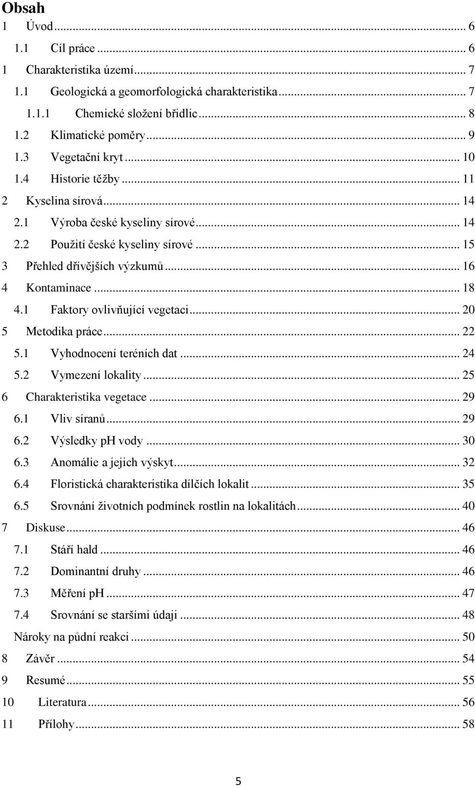 .. 18 4.1 Faktory ovlivňující vegetaci... 20 5 Metodika práce... 22 5.1 Vyhodnocení teréních dat... 24 5.2 Vymezení lokality... 25 6 Charakteristika vegetace... 29 6.1 Vliv síranů... 29 6.2 Výsledky ph vody.