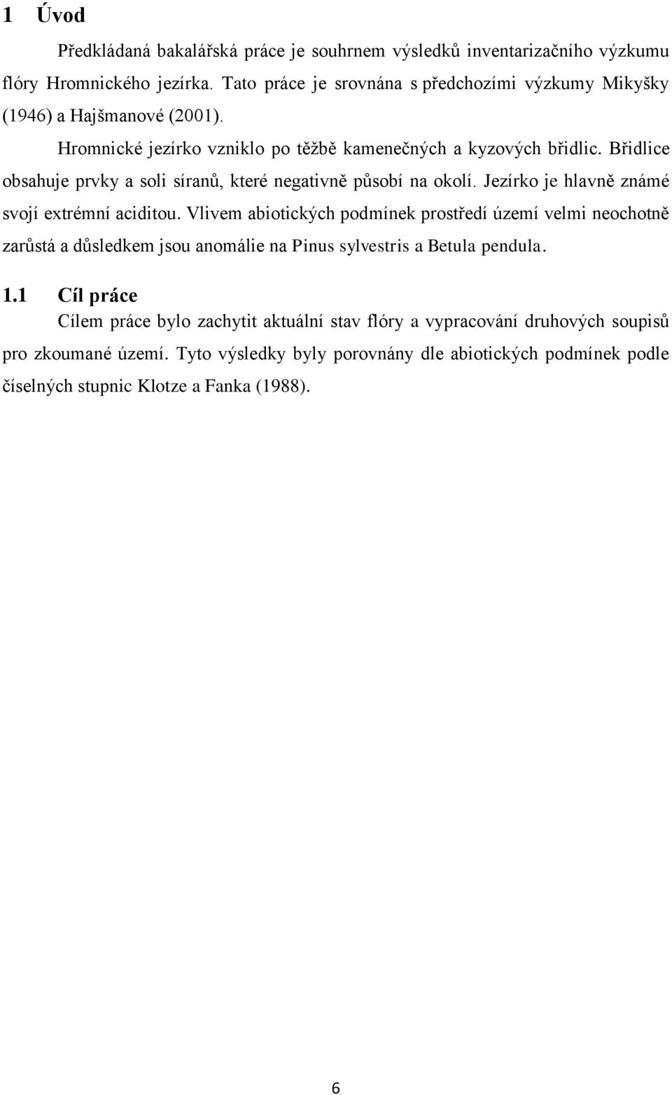 Břidlice obsahuje prvky a soli síranů, které negativně působí na okolí. Jezírko je hlavně známé svojí extrémní aciditou.