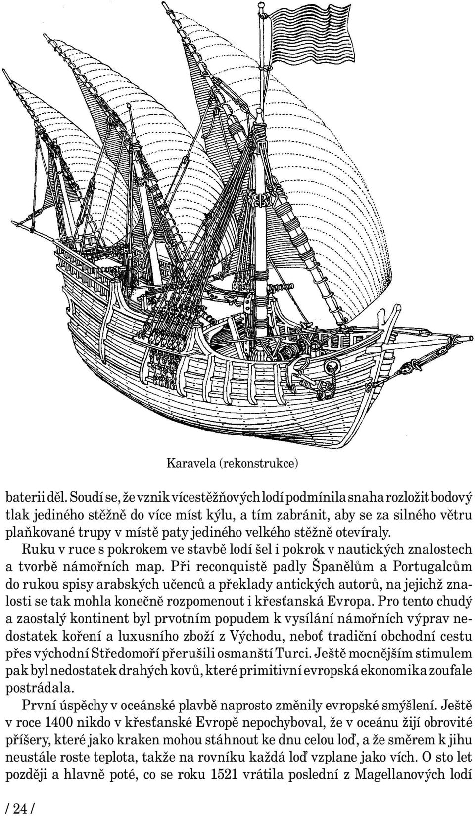 stěžně otevíraly. Ruku v ruce s pokrokem ve stavbě lodí šel i pokrok v nautických znalostech a tvorbě námořních map.