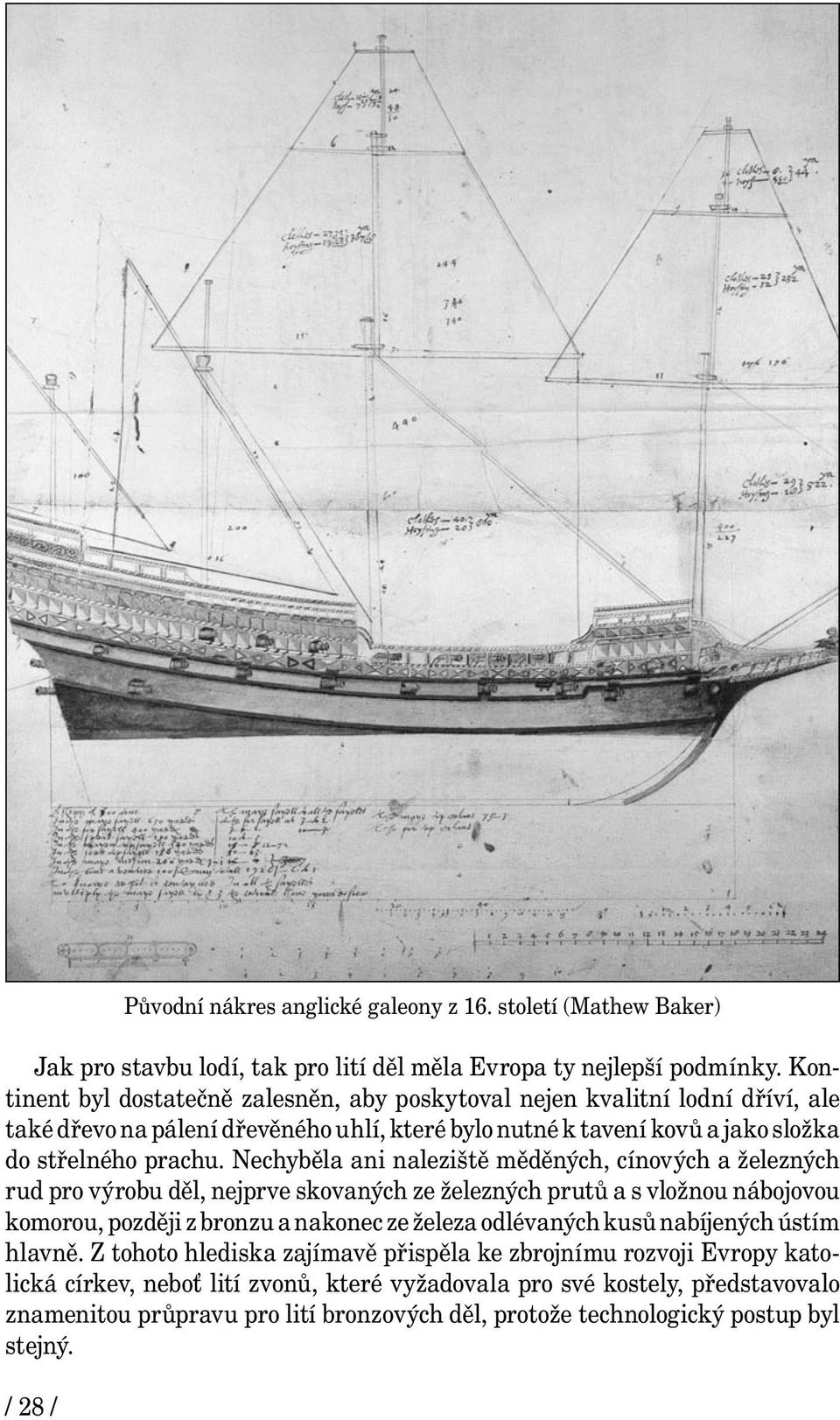 Nechyběla ani naleziště měděných, cínových a železných rud pro výrobu děl, nejprve skovaných ze železných prutů a s vložnou nábojovou komorou, později z bronzu a nakonec ze železa odlévaných