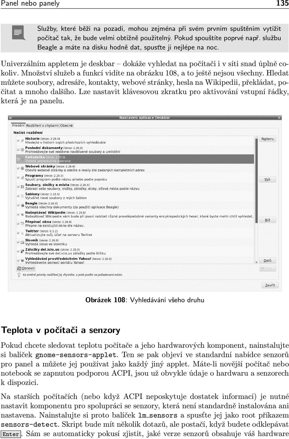 Množství služeb a funkcí vidíte na obrázku 108, a to ještě nejsou všechny. Hledat můžete soubory, adresáře, kontakty, webové stránky, hesla na Wikipedii, překládat, počítat a mnoho dalšího.