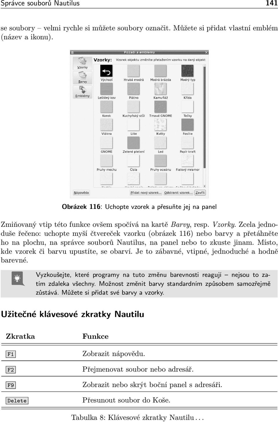 Zcela jednoduše řečeno: uchopte myší čtvereček vzorku (obrázek 116) nebo barvy a přetáhněte ho na plochu, na správce souborů Nautilus, na panel nebo to zkuste jinam.