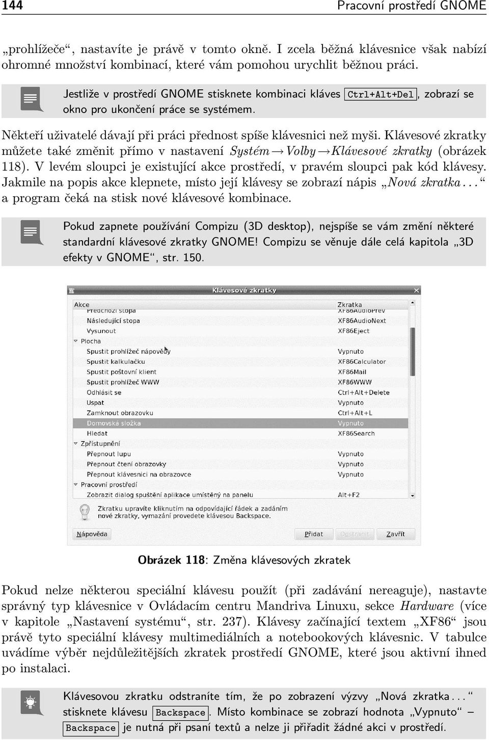 Klávesové zkratky můžete také změnit přímo v nastavení Systém Volby Klávesové zkratky (obrázek 118). V levém sloupci je existující akce prostředí, v pravém sloupci pak kód klávesy.