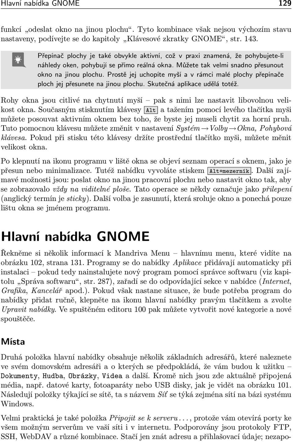 Prostě jej uchopíte myší a v rámci malé plochy přepínače ploch jej přesunete na jinou plochu. Skutečná aplikace udělá totéž.