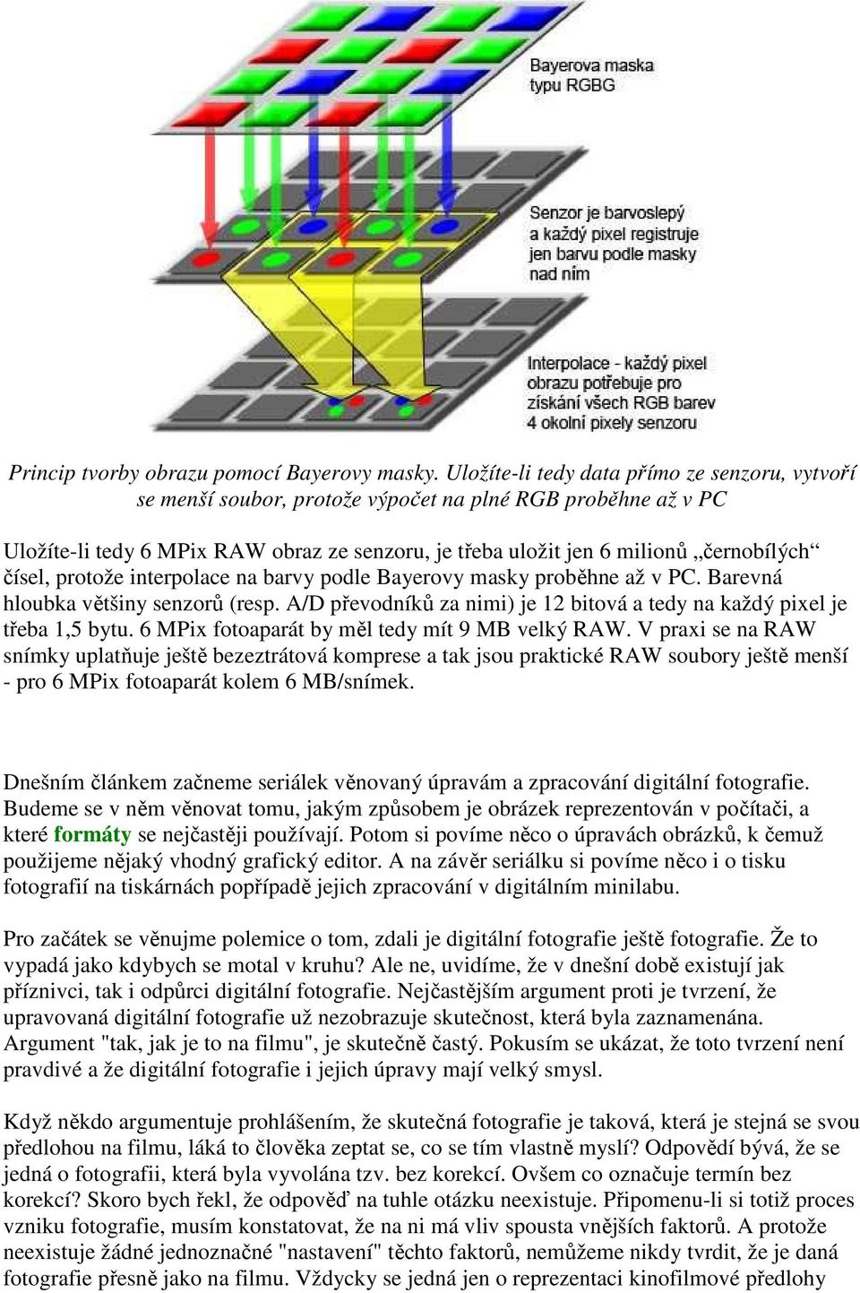 čísel, protože interpolace na barvy podle Bayerovy masky proběhne až v PC. Barevná hloubka většiny senzorů (resp. A/D převodníků za nimi) je 12 bitová a tedy na každý pixel je třeba 1,5 bytu.