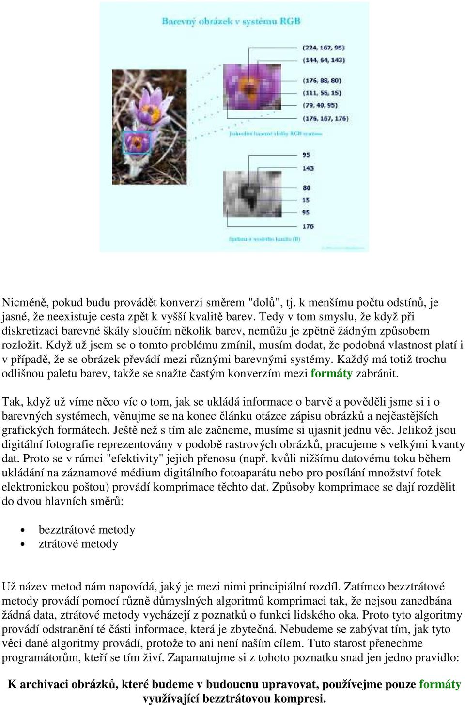 Když už jsem se o tomto problému zmínil, musím dodat, že podobná vlastnost platí i v případě, že se obrázek převádí mezi různými barevnými systémy.