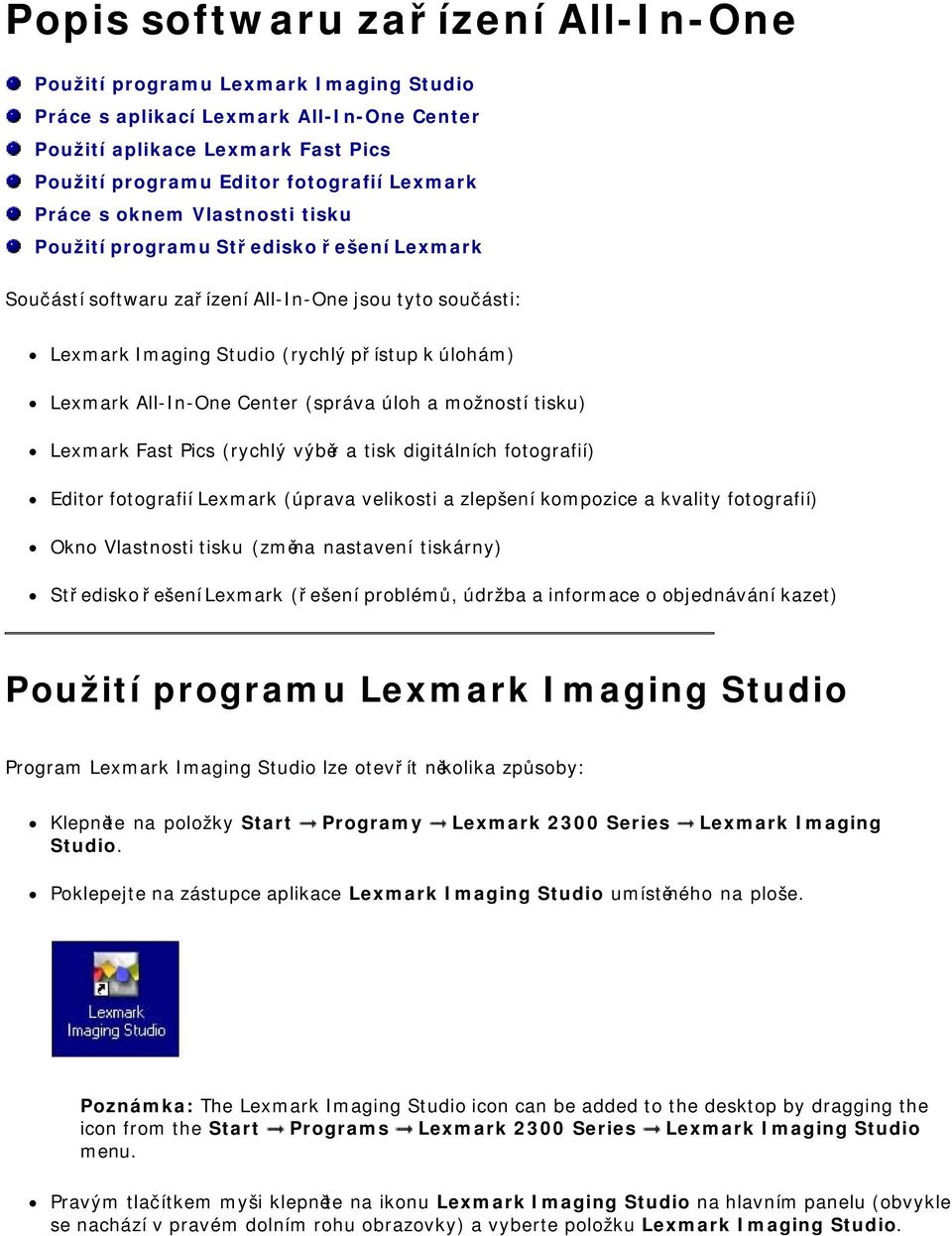 Center (správa úloh a možností tisku) Lexmark Fast Pics (rychlý výběr a tisk digitálních fotografií) Editor fotografií Lexmark (úprava velikosti a zlepšení kompozice a kvality fotografií) Okno