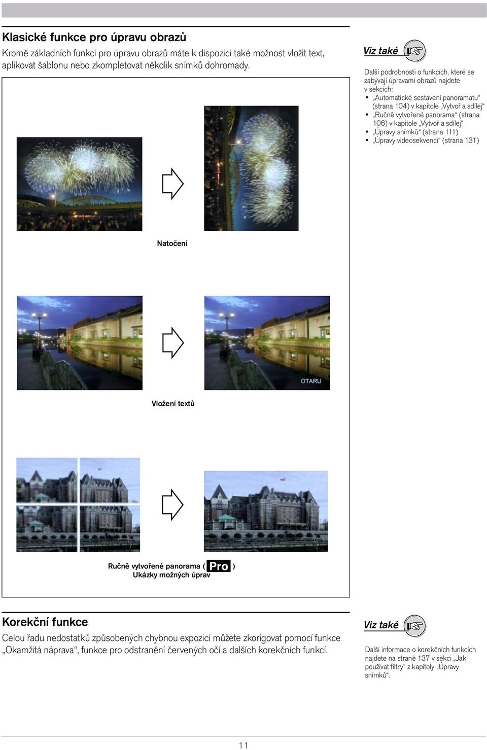 106) v kapitole Vytvoř a sdílej Úpravy snímků (strana 111) Úpravy videosekvencí (strana 131) Natočení Vložení textů Ručně vytvořené panorama ( ) Ukázky možných úprav Korekční funkce Celou řadu