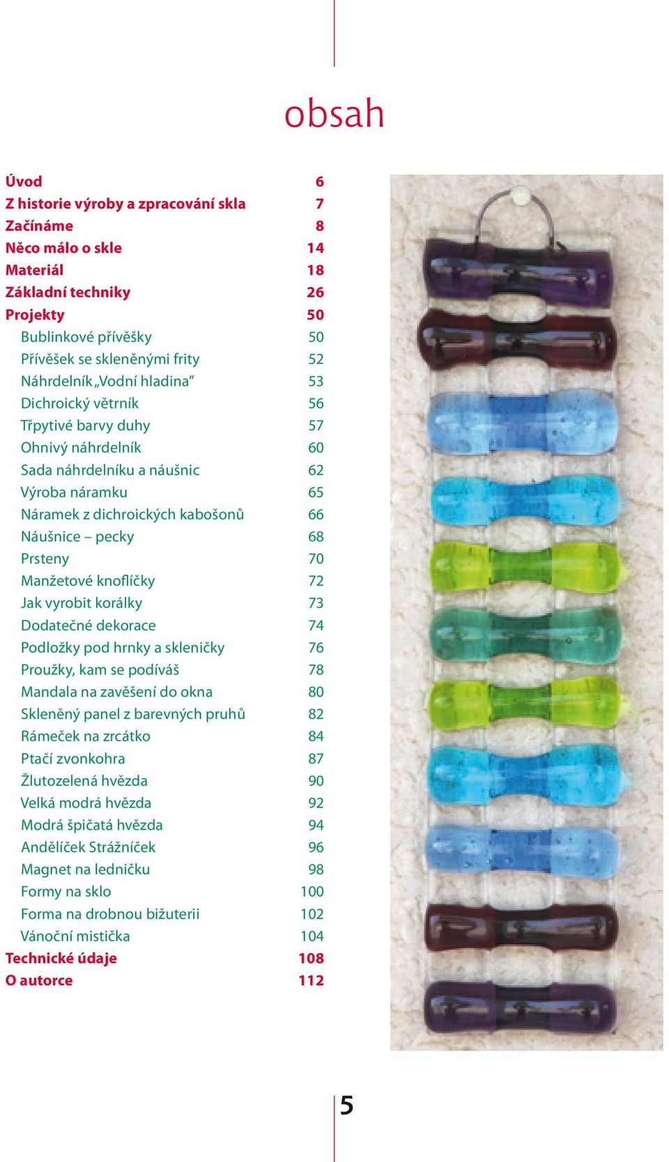 knoflíčky 72 Jak vyrobit korálky 73 Dodatečné dekorace 74 Podložky pod hrnky a skleničky 76 Proužky, kam se podíváš 78 Mandala na zavěšení do okna 80 Skleněný panel z barevných pruhů 82 Rámeček na