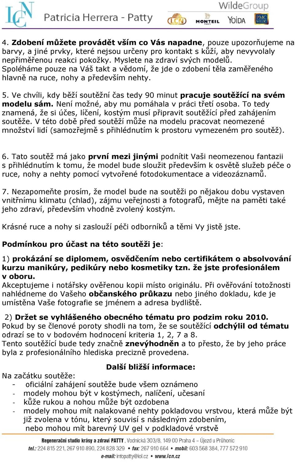 Ve chvíli, kdy běží soutěžní čas tedy 90 minut pracuje soutěžící na svém modelu sám. Není možné, aby mu pomáhala v práci třetí osoba.