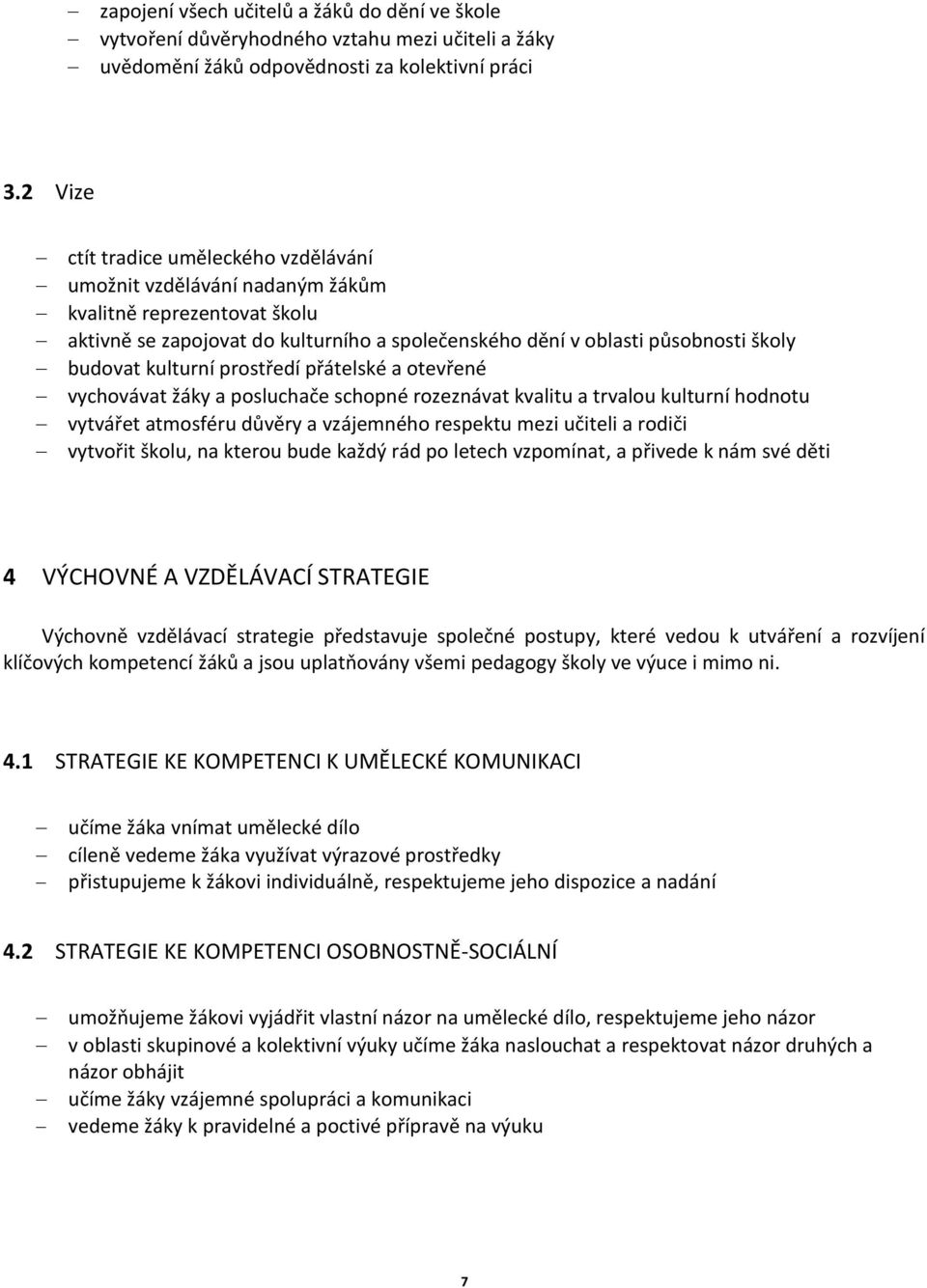 kulturní prostředí přátelské a otevřené vychovávat žáky a posluchače schopné rozeznávat kvalitu a trvalou kulturní hodnotu vytvářet atmosféru důvěry a vzájemného respektu mezi učiteli a rodiči