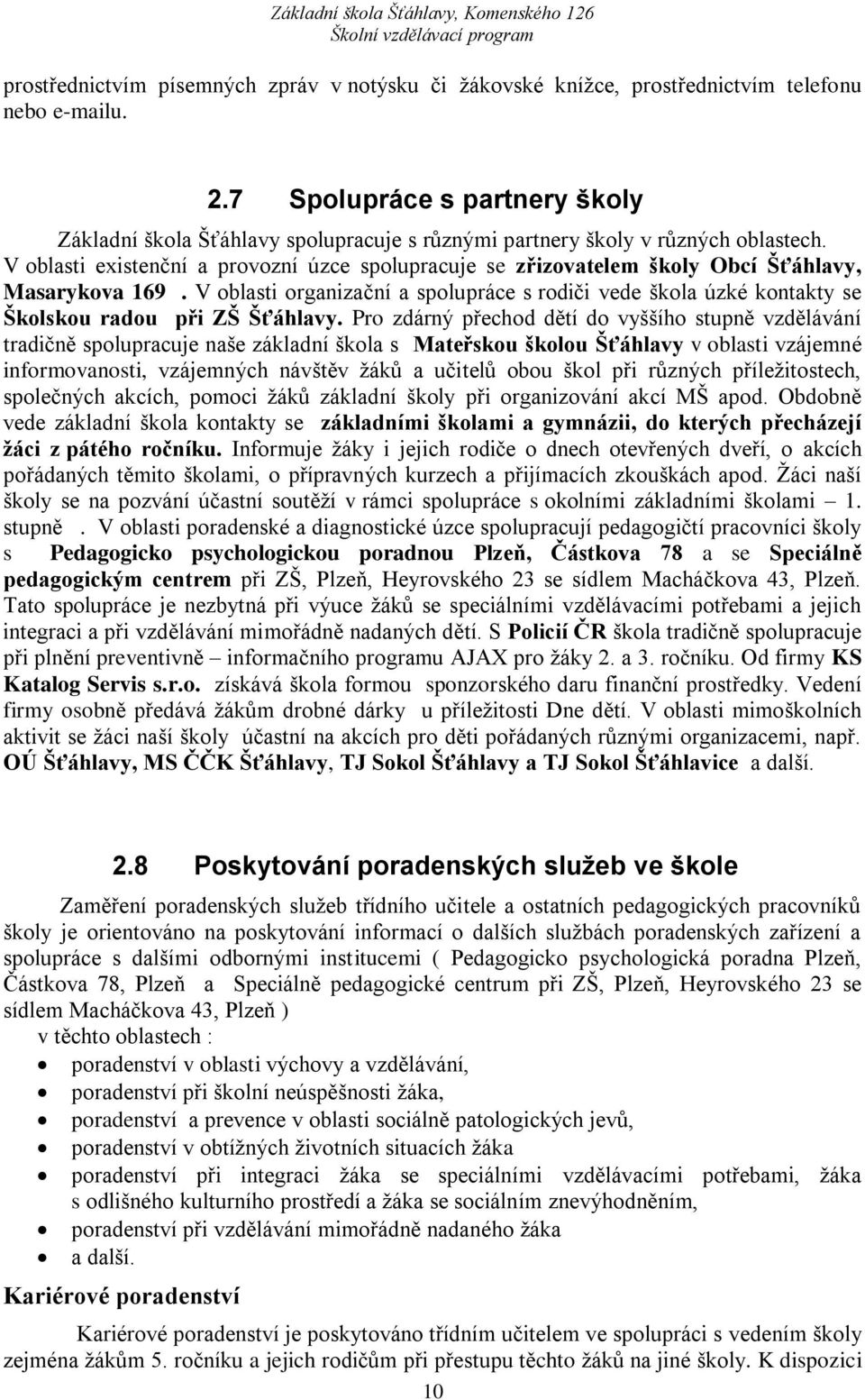 V oblasti existenční a provozní úzce spolupracuje se zřizovatelem školy Obcí Šťáhlavy, Masarykova 169.