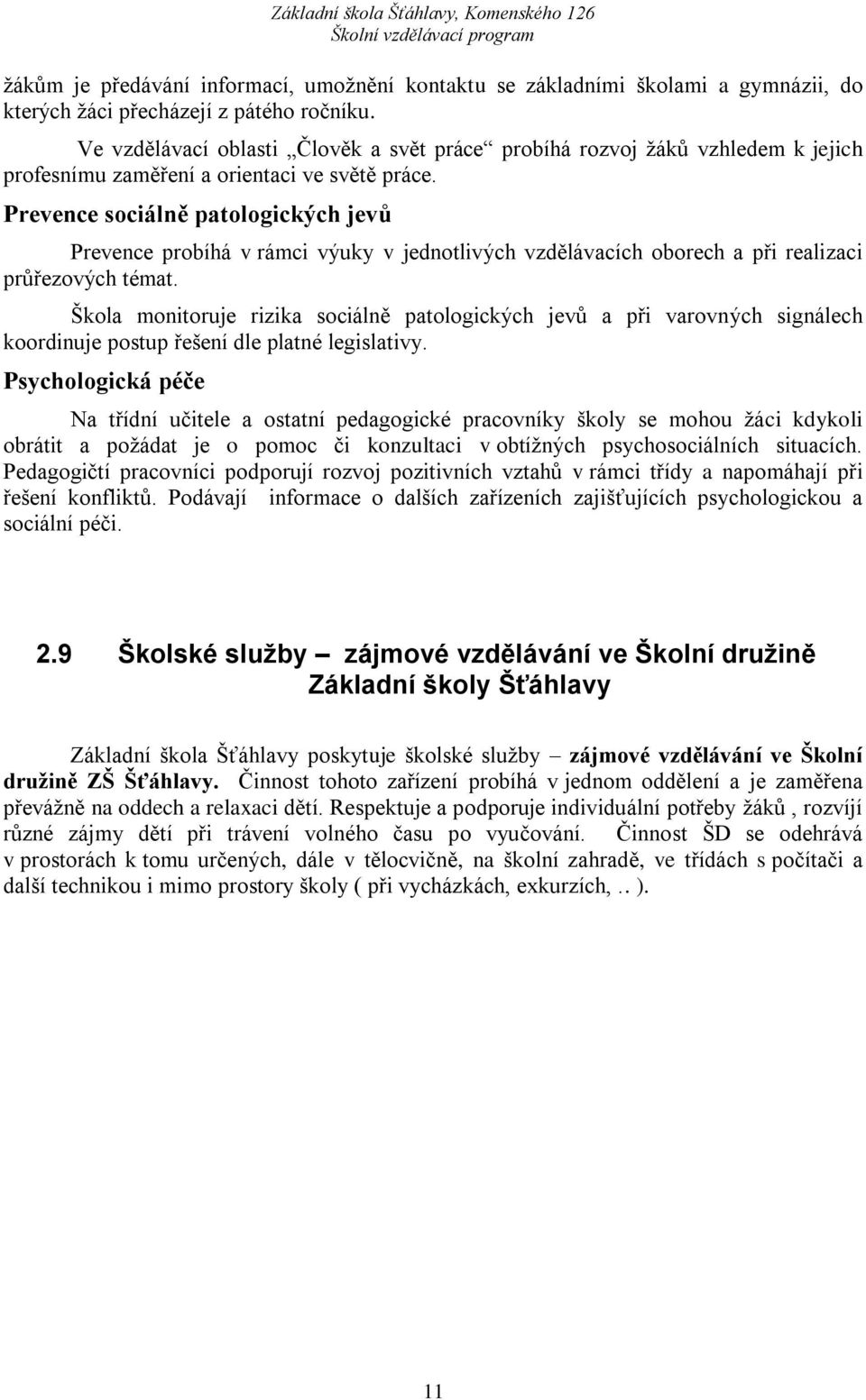 Prevence sociálně patologických jevů Prevence probíhá v rámci výuky v jednotlivých vzdělávacích oborech a při realizaci průřezových témat.