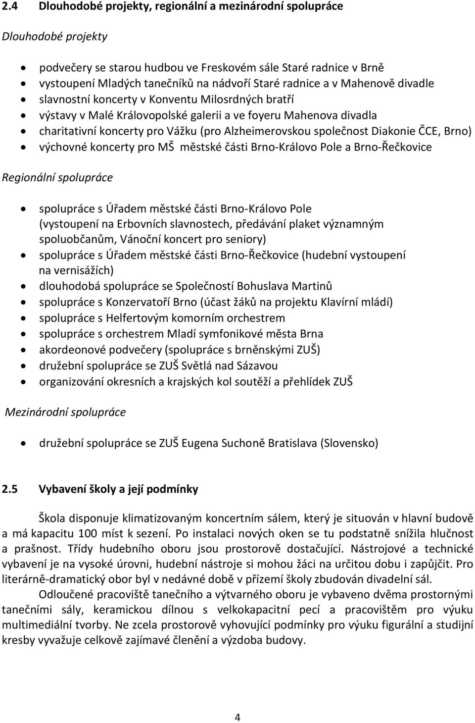 společnost Diakonie ČCE, Brno) výchovné koncerty pro MŠ městské části Brno-Královo Pole a Brno-Řečkovice Regionální spolupráce spolupráce s Úřadem městské části Brno-Královo Pole (vystoupení na