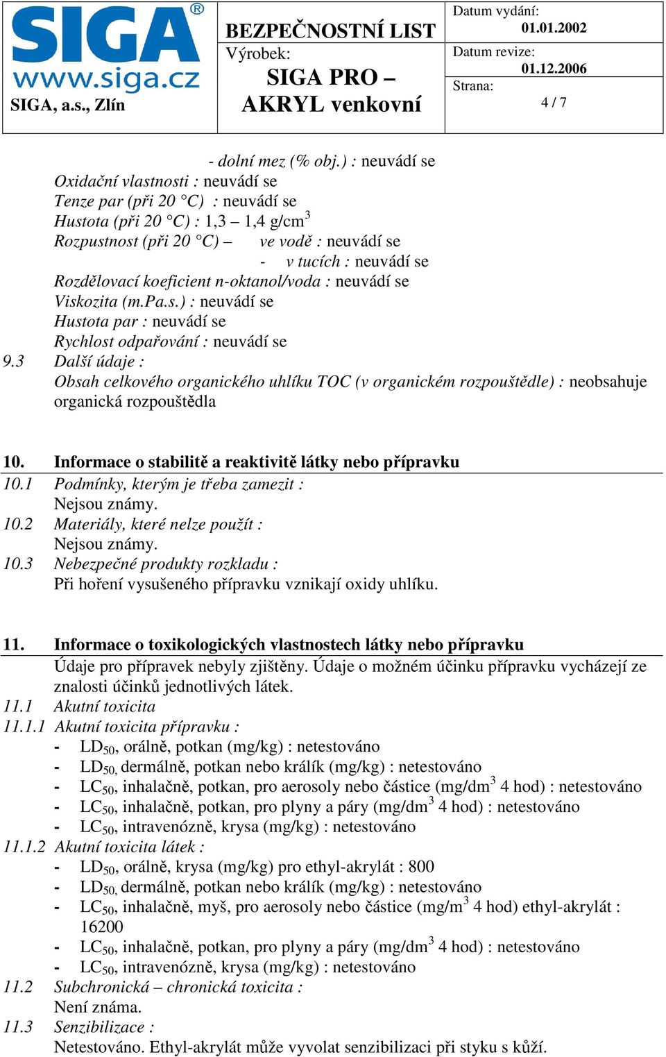 koeficient n-oktanol/voda : neuvádí se Viskozita (m.pa.s.) : neuvádí se Hustota par : neuvádí se Rychlost odpařování : neuvádí se 9.