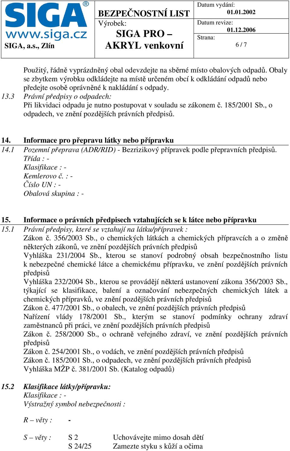 3 Právní předpisy o odpadech: Při likvidaci odpadu je nutno postupovat v souladu se zákonem č. 185/2001 Sb., o odpadech, ve znění pozdějších právních předpisů. 14.