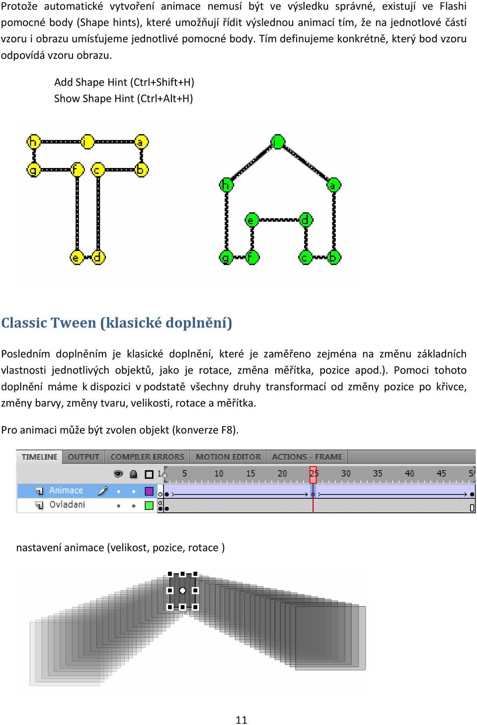 Add Shape Hint (Ctrl+Shift+H) Show Shape Hint (Ctrl+Alt+H) Classic Tween (klasické doplnění) Posledním doplněním je klasické doplnění, které je zaměřeno zejména na změnu základních vlastnosti