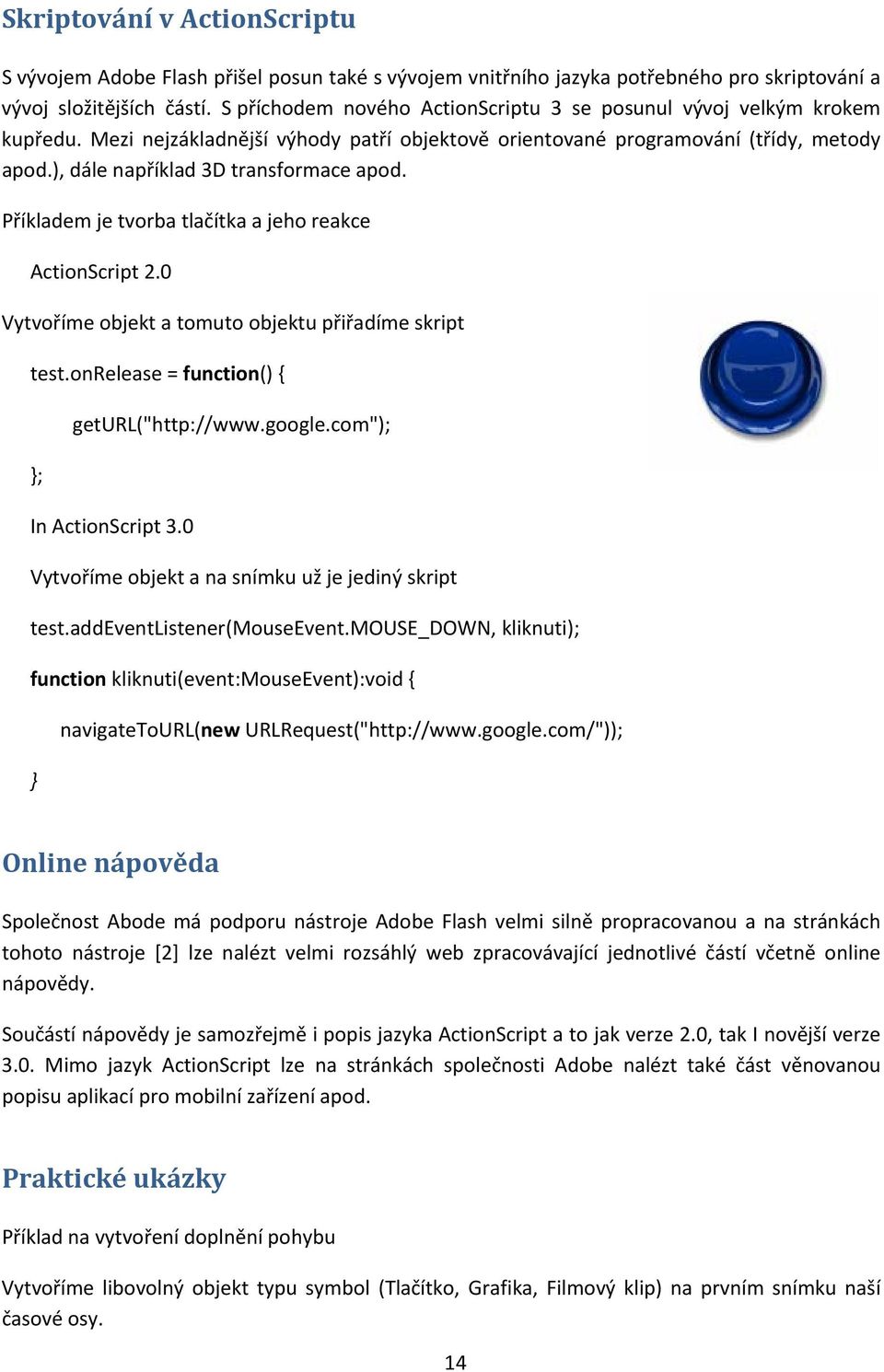 ), dále například 3D transformace apod. Příkladem je tvorba tlačítka a jeho reakce ActionScript 2.0 Vytvoříme objekt a tomuto objektu přiřadíme skript test.