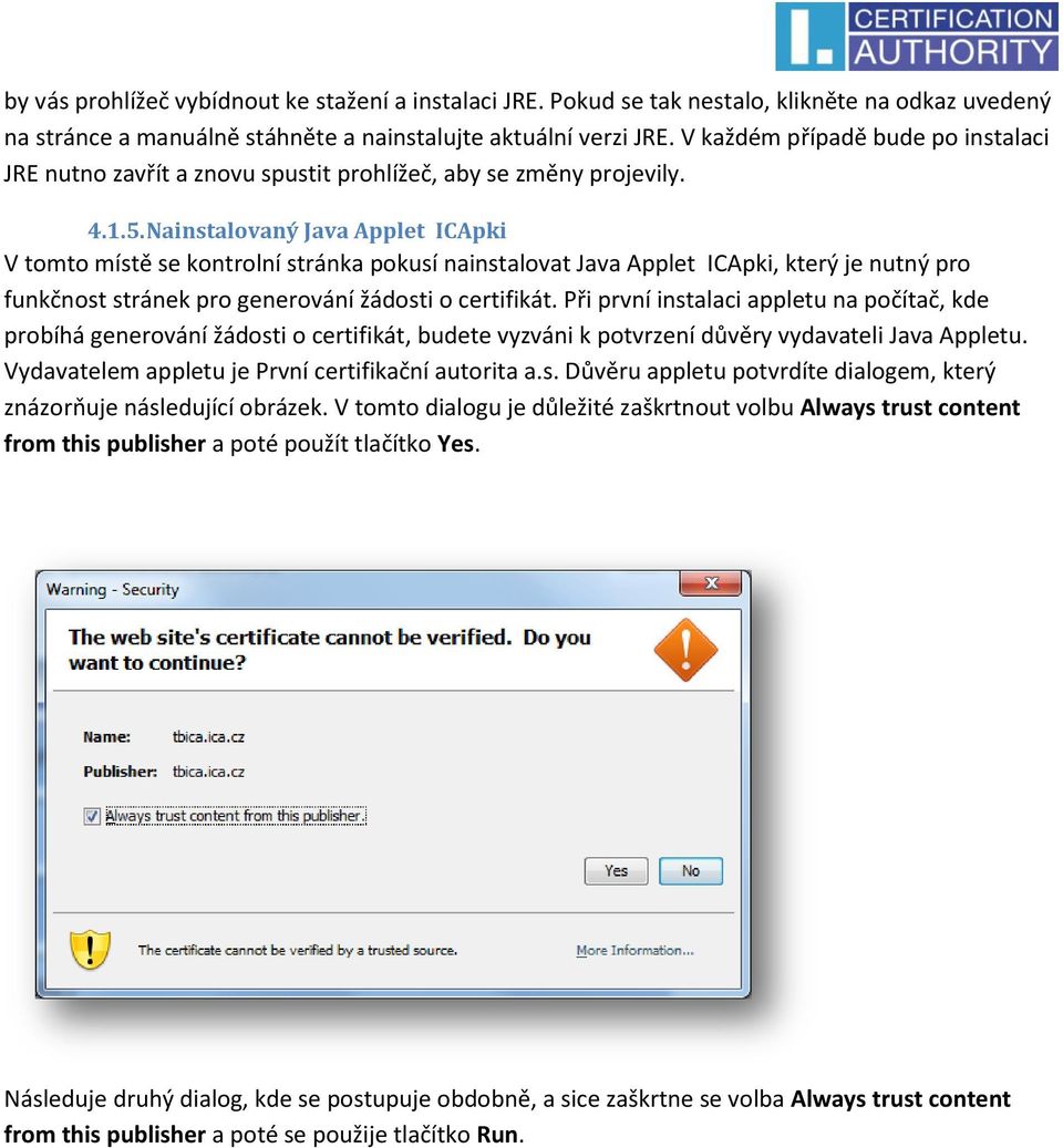 Nainstalovaný Java Applet ICApki V tomto místě se kontrolní stránka pokusí nainstalovat Java Applet ICApki, který je nutný pro funkčnost stránek pro generování žádosti o certifikát.