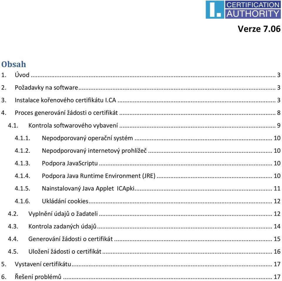 .. 10 4.1.5. Nainstalovaný Java Applet ICApki... 11 4.1.6. Ukládání cookies... 12 4.2. Vyplnění údajů o žadateli... 12 4.3. Kontrola zadaných údajů... 14 4.4. Generování žádosti o certifikát.