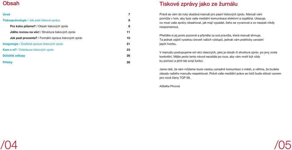 / Distribuce tiskových zpráv 23 Důležité odkazy 26 Přílohy 26 Tiskové zprávy jako ze žurnálu Právě se vám do ruky dostává manuál pro psaní tiskových zpráv.