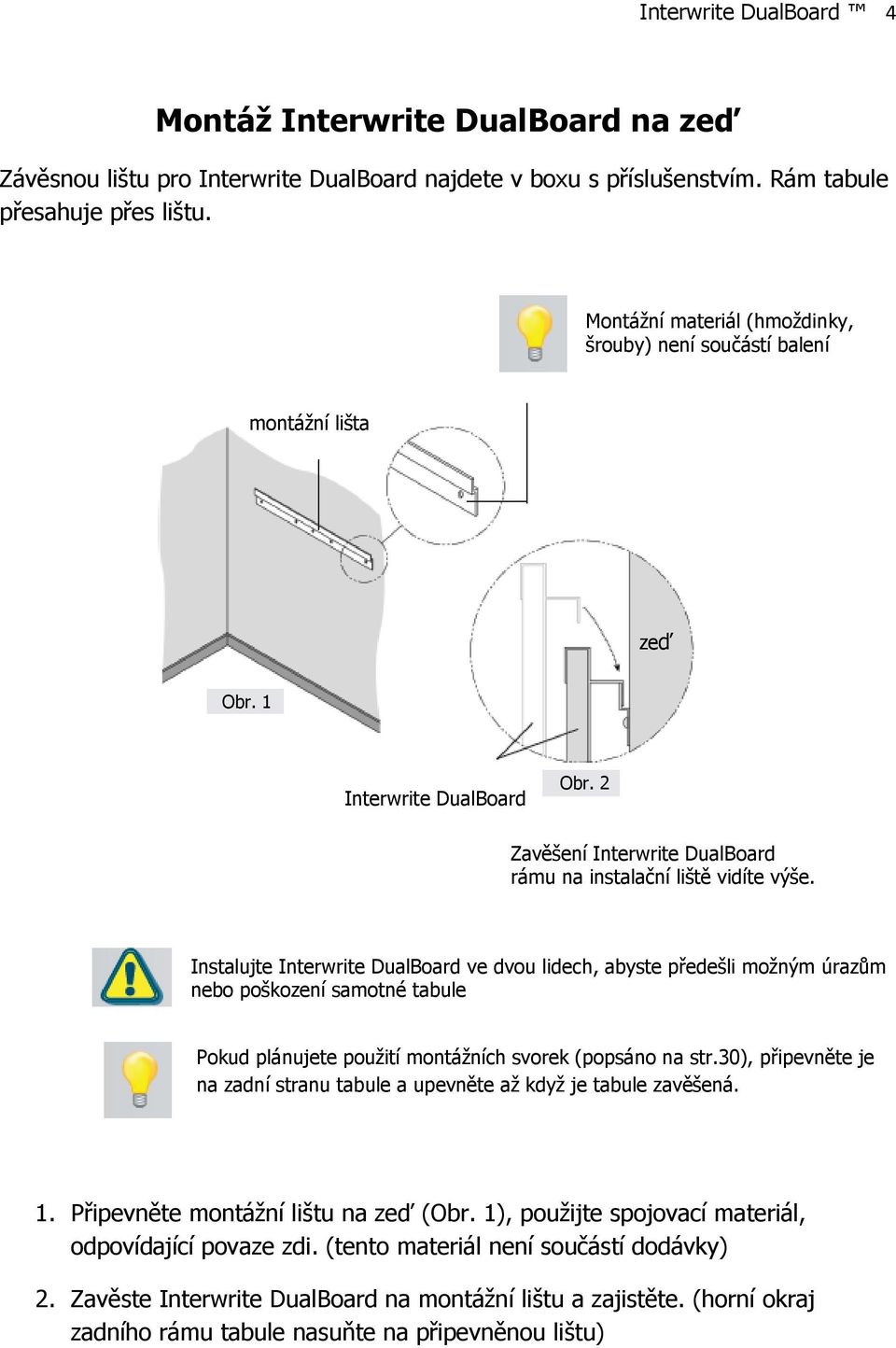 Instalujte Interwrite DualBoard ve dvou lidech, abyste předešli možným úrazům nebo poškození samotné tabule Pokud plánujete použití montážních svorek (popsáno na str.