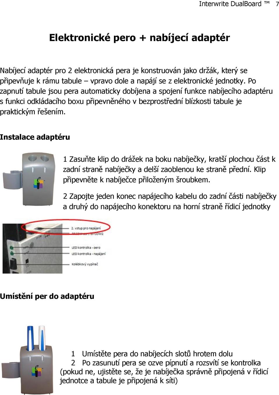 Po zapnutí tabule jsou pera automaticky dobíjena a spojení funkce nabíjecího adaptéru s funkci odkládacího boxu připevněného v bezprostřední blízkosti tabule je praktickým řešením.