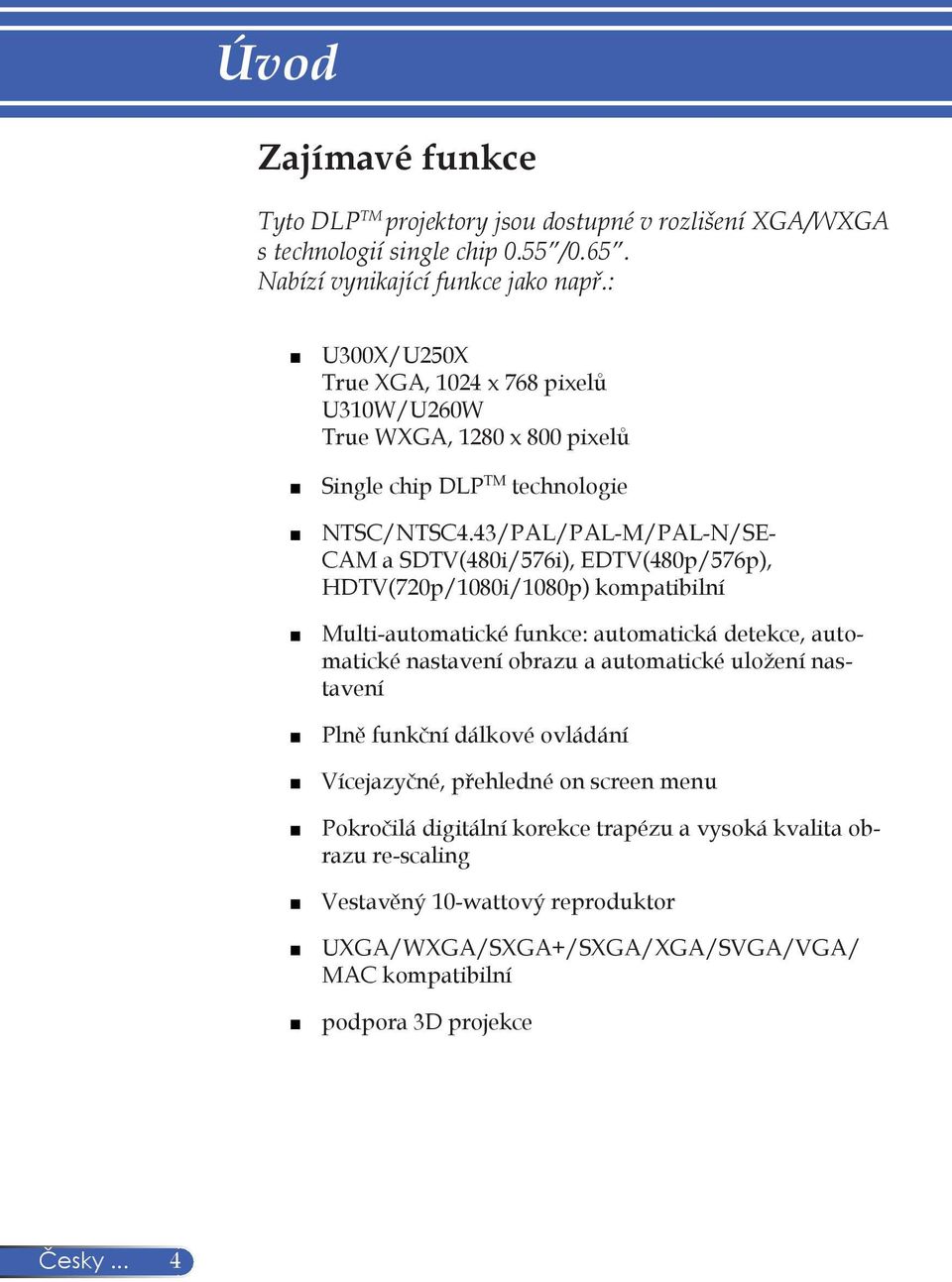 43/PAL/PAL-M/PAL-N/SE- CAM a SDTV(480i/576i), EDTV(480p/576p), HDTV(720p/1080i/1080p) kompatibilní Multi-automatické funkce: automatická detekce, automatické nastavení obrazu a