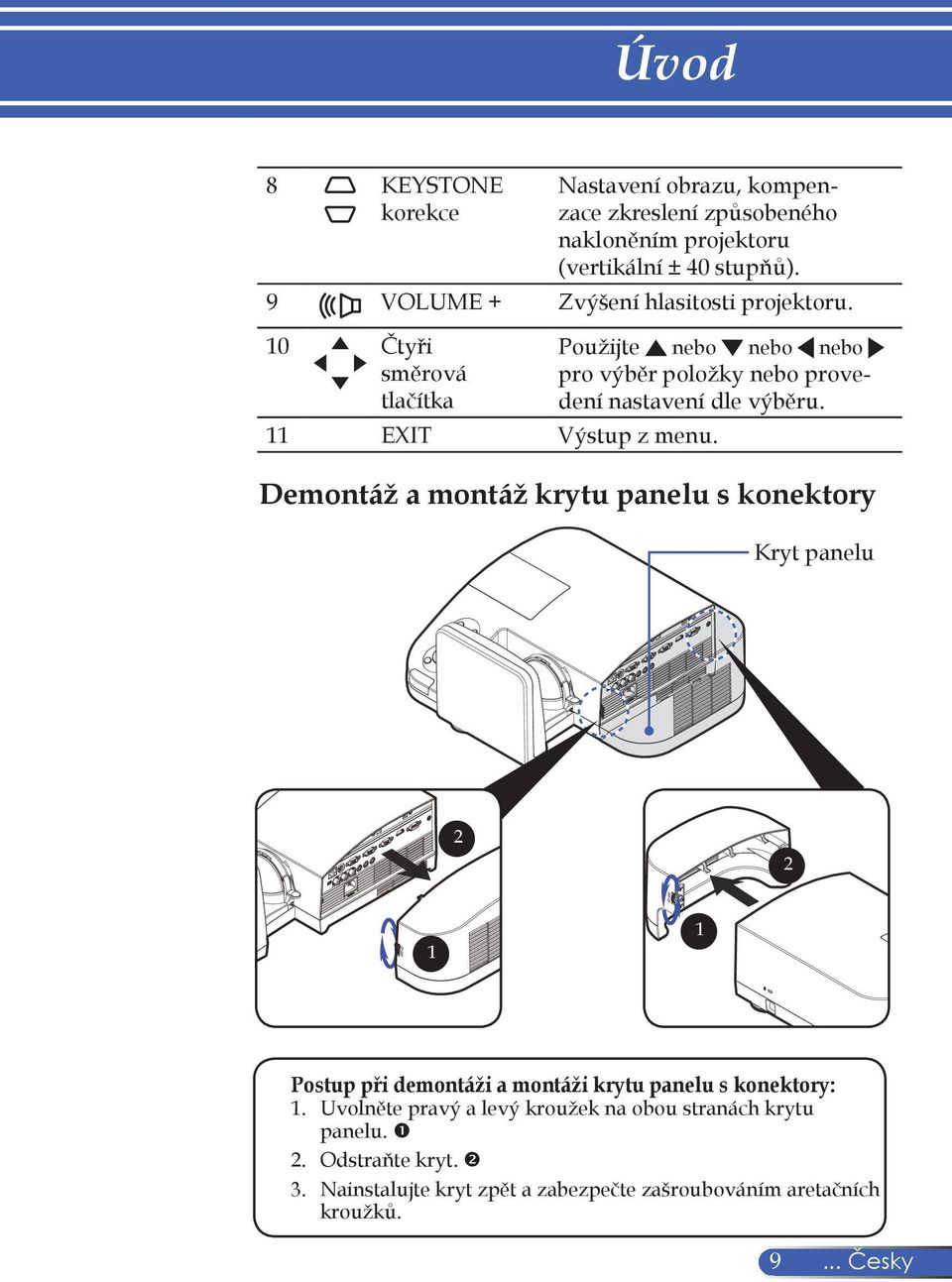 10 Čtyři směrová tlačítka Použijte nebo nebo nebo pro výběr položky nebo provedení nastavení dle výběru. 11 EXIT Výstup z menu.