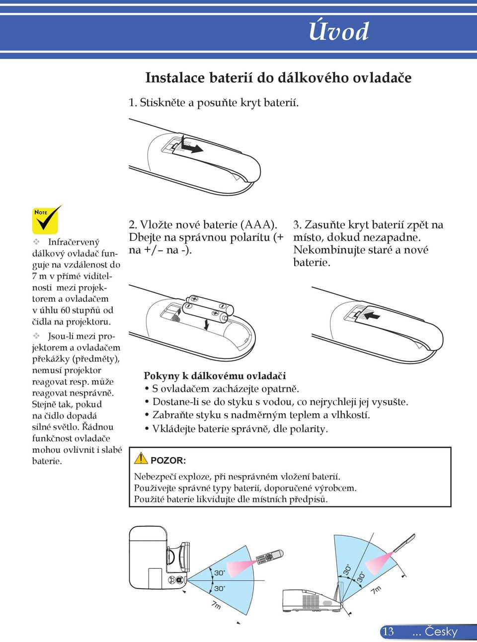 Jsou-li mezi projektorem a ovladačem překážky (předměty), nemusí projektor reagovat resp. může reagovat nesprávně. Stejně tak, pokud na čidlo dopadá silné světlo.