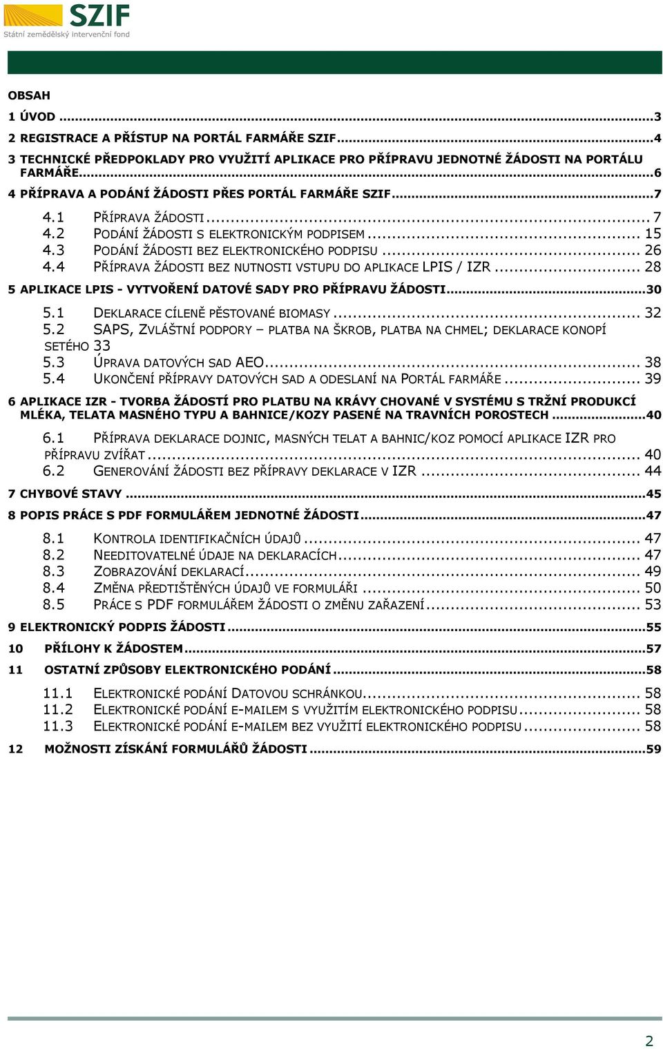 4 PŘÍPRAVA ŽÁDOSTI BEZ NUTNOSTI VSTUPU DO APLIKACE LPIS / IZR... 28 5 APLIKACE LPIS - VYTVOŘENÍ DATOVÉ SADY PRO PŘÍPRAVU ŽÁDOSTI... 30 5.1 DEKLARACE CÍLENĚ PĚSTOVANÉ BIOMASY... 32 5.