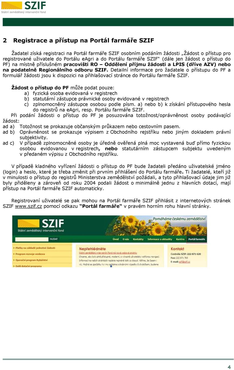 Detailní informace pro žadatele o přístupu do PF a formulář žádosti jsou k dispozici na přihlašovací stránce do Portálu farmáře SZIF.