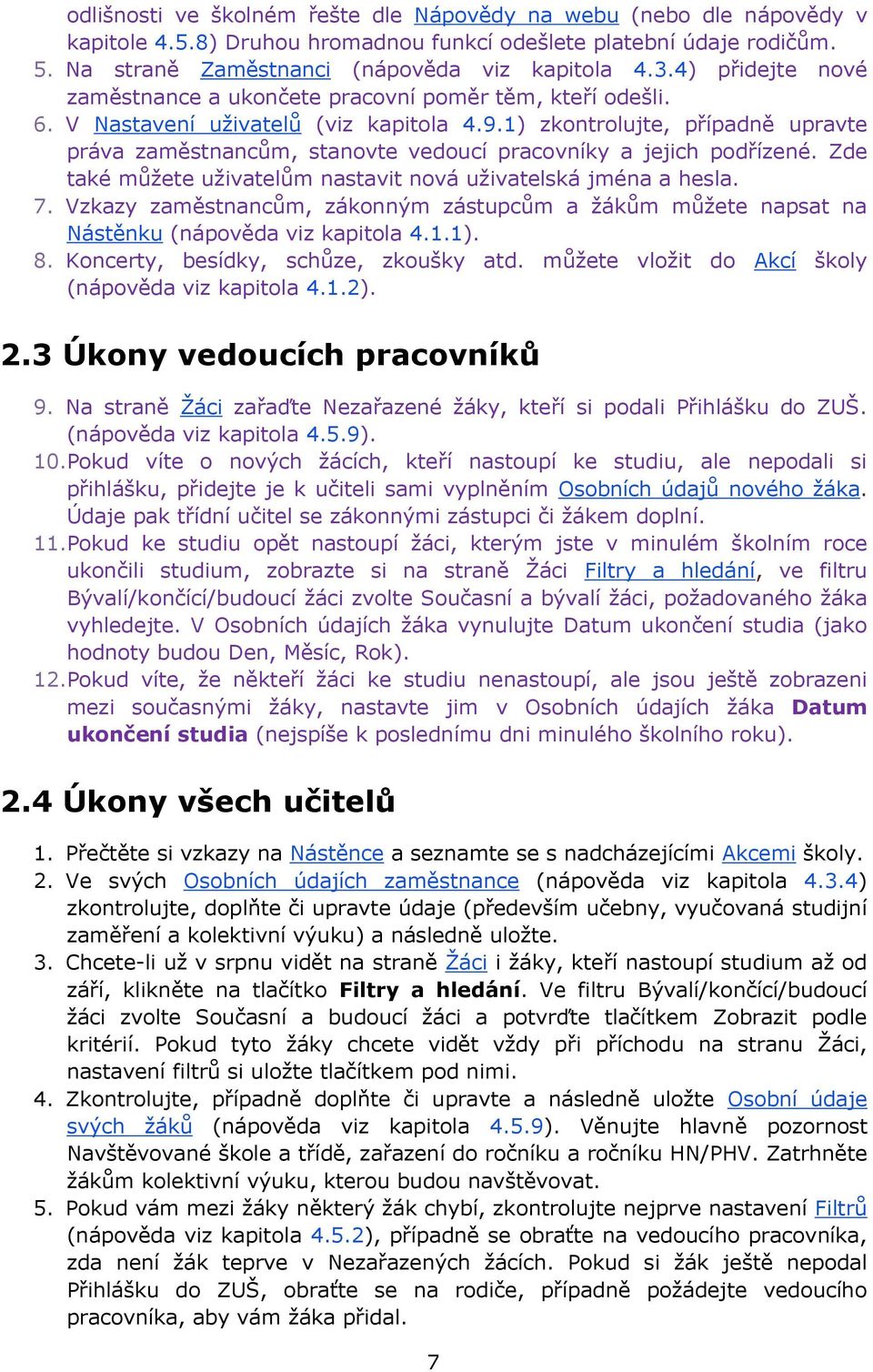 1) zkontrolujte, případně upravte práva zaměstnancům, stanovte vedoucí pracovníky a jejich podřízené. Zde také můžete uživatelům nastavit nová uživatelská jména a hesla. 7.