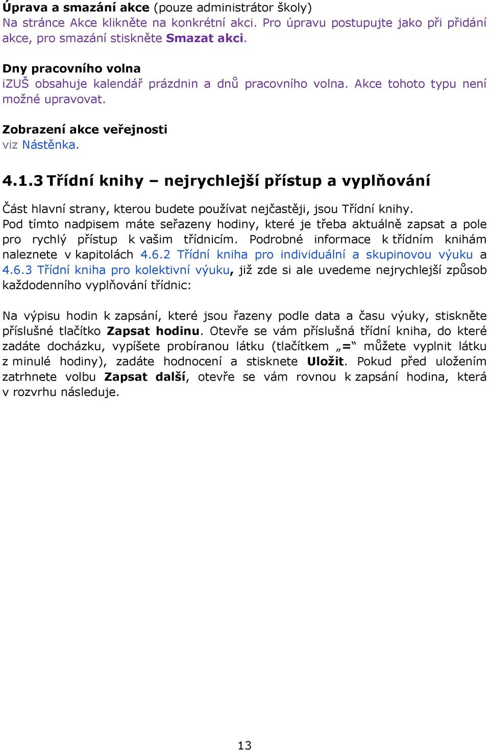 3 Třídní knihy nejrychlejší přístup a vyplňování Část hlavní strany, kterou budete používat nejčastěji, jsou Třídní knihy.