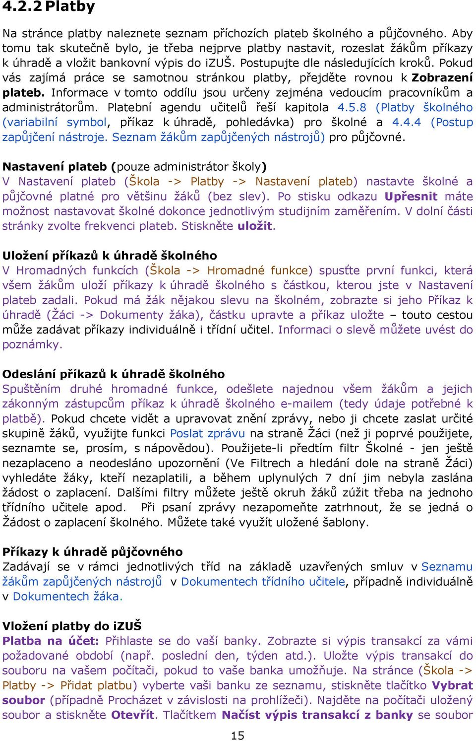 Pokud vás zajímá práce se samotnou stránkou platby, přejděte rovnou k Zobrazení plateb. Informace v tomto oddílu jsou určeny zejména vedoucím pracovníkům a administrátorům.