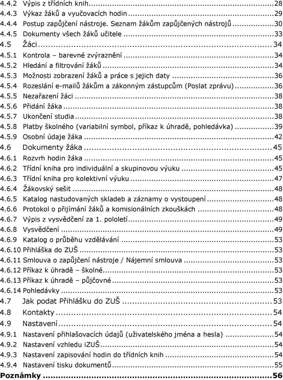 .. 36 4.5.5 Nezařazení žáci... 38 4.5.6 Přidání žáka... 38 4.5.7 Ukončení studia... 38 4.5.8 Platby školného (variabilní symbol, příkaz k úhradě, pohledávka)... 39 4.5.9 Osobní údaje žáka... 42 4.