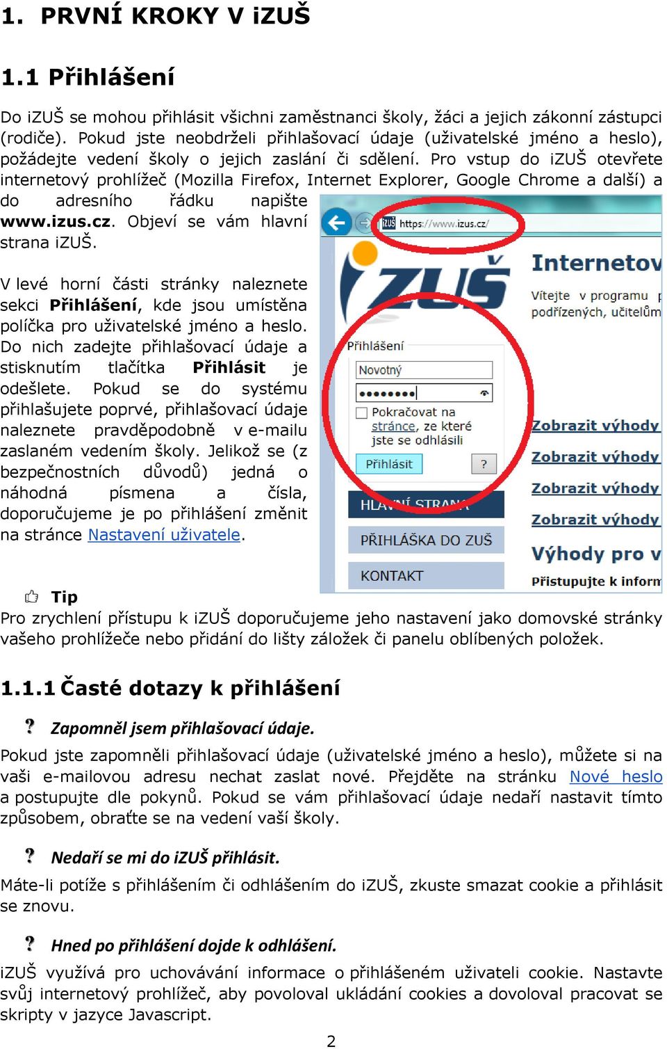 Pro vstup do izuš otevřete internetový prohlížeč (Mozilla Firefox, Internet Explorer, Google Chrome a další) a do adresního řádku napište www.izus.cz. Objeví se vám hlavní strana izuš.