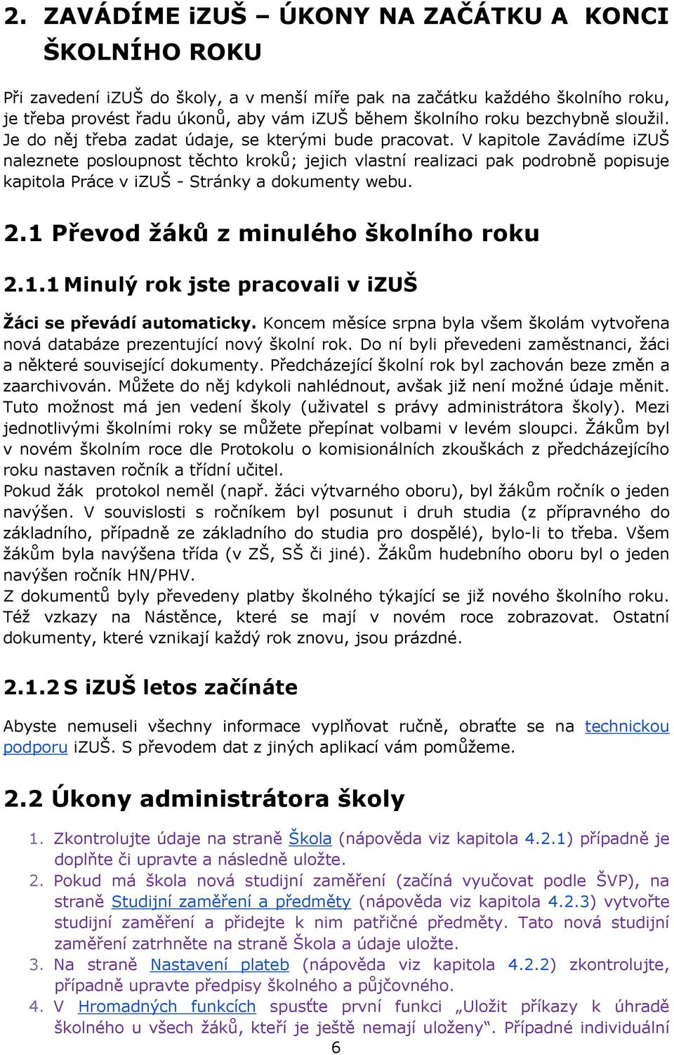 V kapitole Zavádíme izuš naleznete posloupnost těchto kroků; jejich vlastní realizaci pak podrobně popisuje kapitola Práce v izuš - Stránky a dokumenty webu. 2.