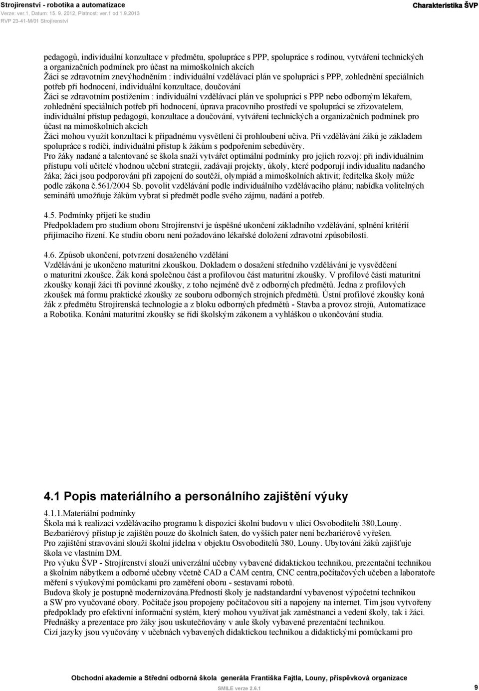 individuální vzdělávací plán ve spolupráci s PPP nebo odborným lékařem, zohlednění speciálních potřeb při hodnocení, úprava pracovního prostředí ve spolupráci se zřizovatelem, individuální přístup