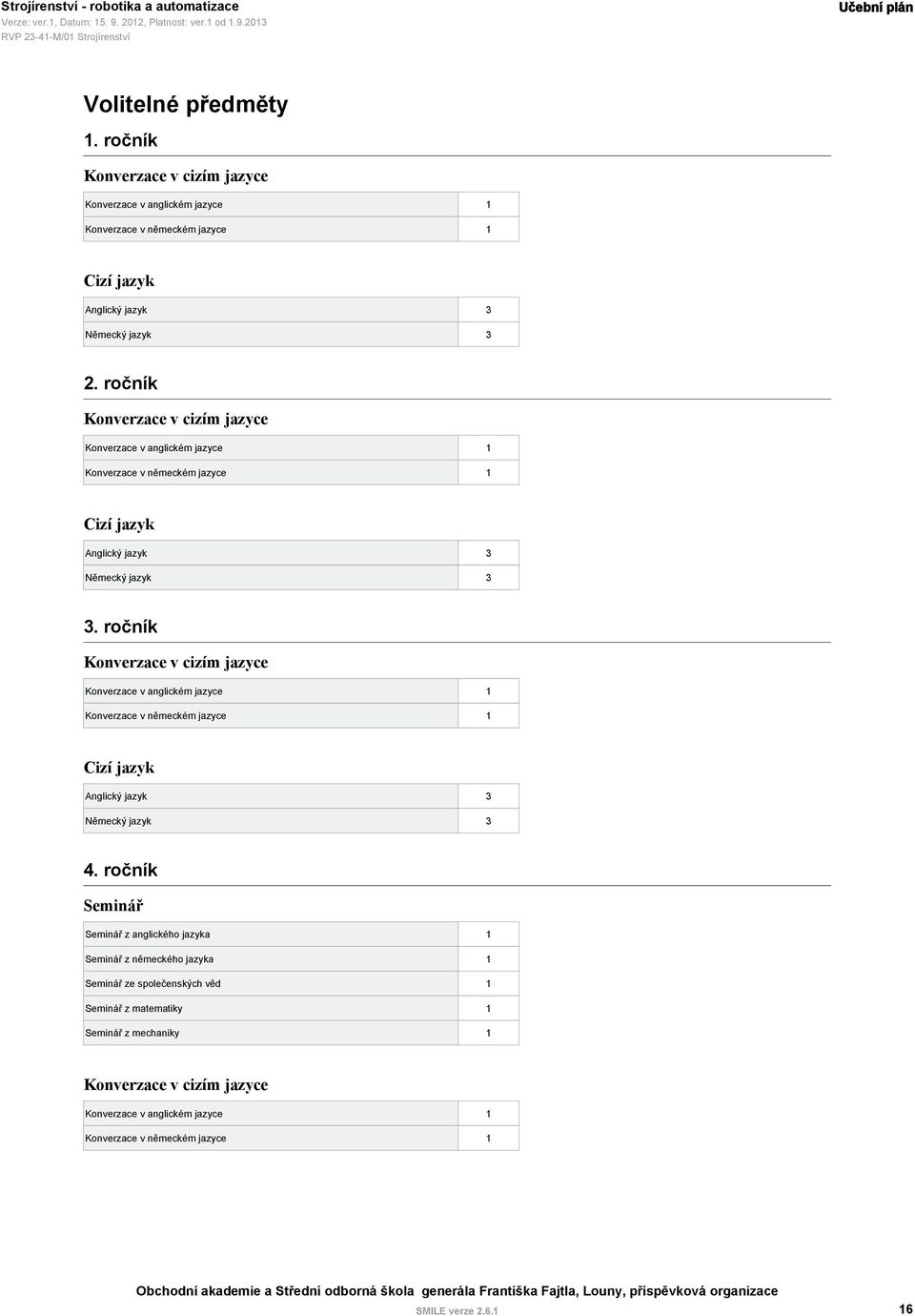 ročník Konverzace v cizím jazyce Konverzace v anglickém jazyce 1 Konverzace v německém jazyce 1 Cizí jazyk Anglický jazyk 3 Německý jazyk 3 4.