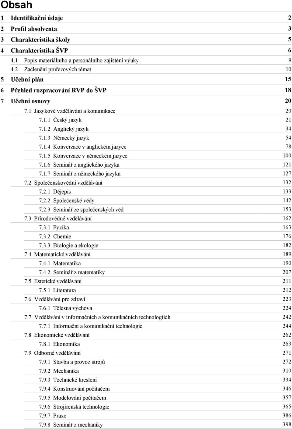 1.2 Anglický jazyk 34 7.1.3 Německý jazyk 54 7.1.4 Konverzace v anglickém jazyce 78 7.1.5 Konverzace v německém jazyce 100 7.1.6 Seminář z anglického jazyka 121 7.1.7 Seminář z německého jazyka 127 7.