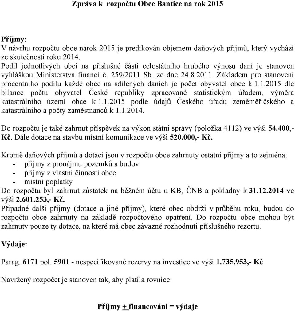 Sb. ze dne 24.8.2011. Základem pro stanovení procentního podílu každé obce na sdílených daních je počet obyvatel obce k 1.1.2015 dle bilance počtu obyvatel České republiky zpracované statistickým úřadem, výměra katastrálního území obce k 1.