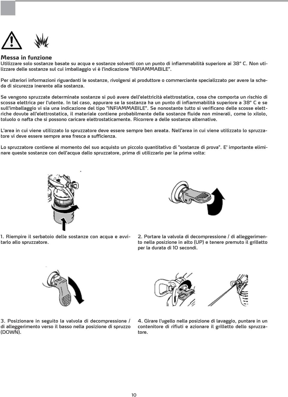 Per ulteriori informazioni riguardanti le sostanze, rivolgersi al produttore o commerciante specializzato per avere la scheda di sicurezza inerente alla sostanza.