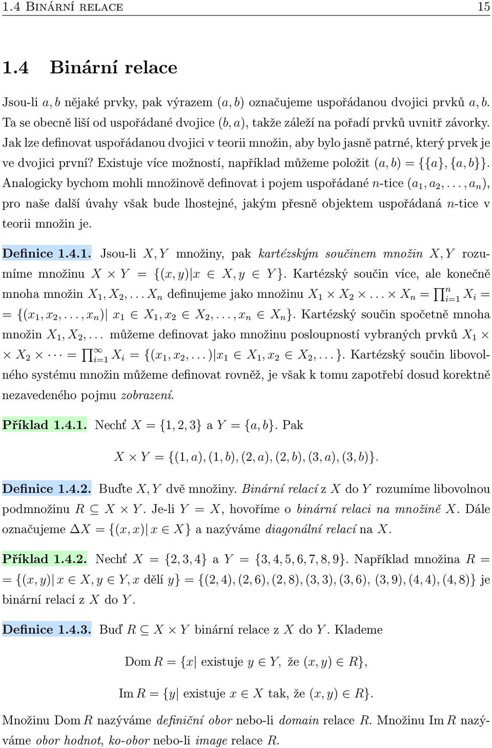 Jak lze definovat uspořádanou dvojici v teorii množin, aby bylo jasně patrné, který prvek je ve dvojici první? Existuje více možností, například můžeme položit (a, b) = {{a}, {a, b}}.