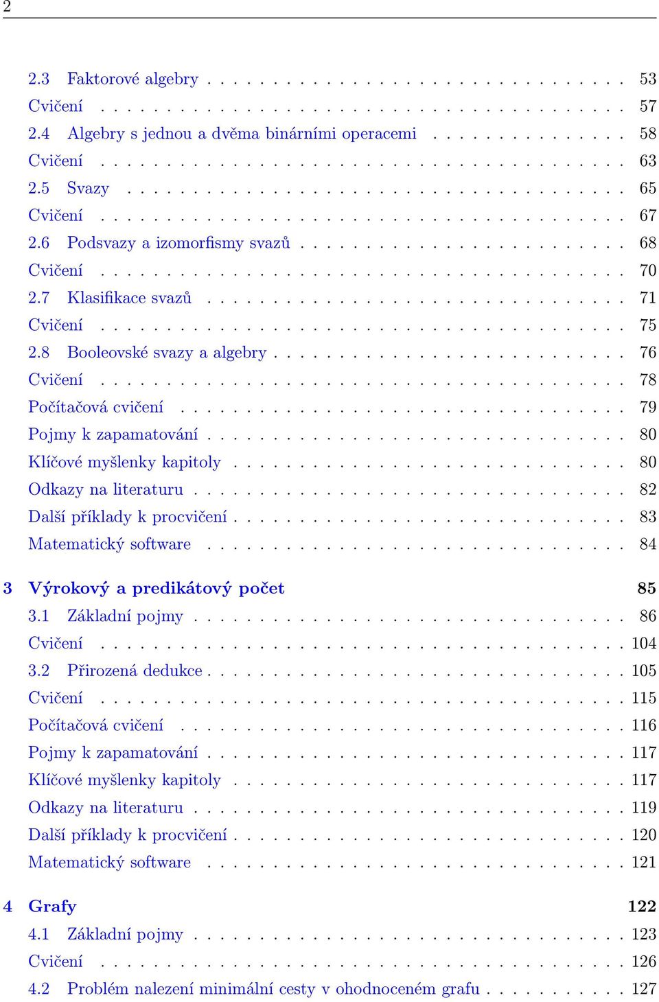 7 Klasifikace svazů................................ 71 Cvičení........................................ 75 2.8 Booleovské svazy a algebry........................... 76 Cvičení........................................ 78 Počítačová cvičení.