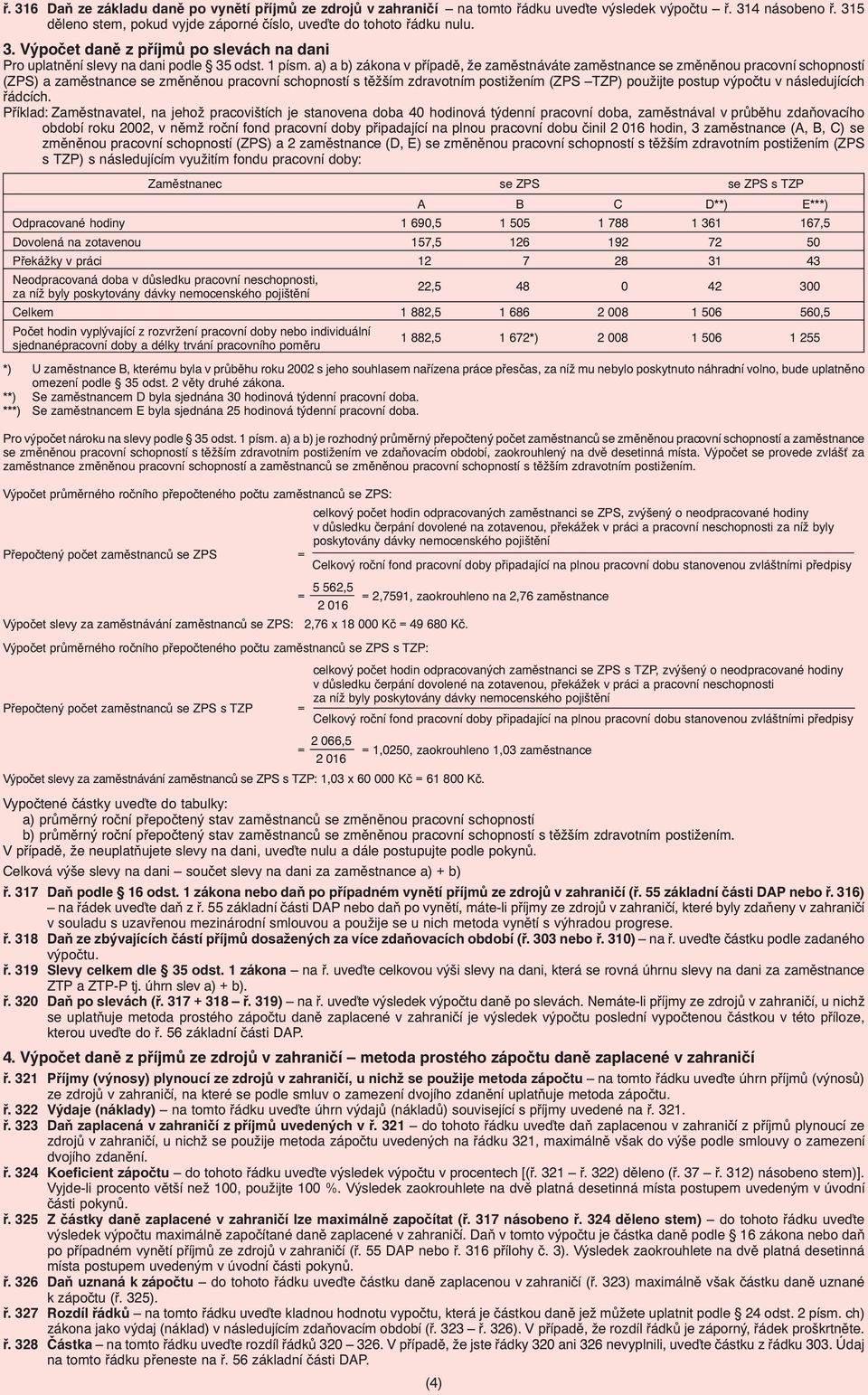 a) a b) zákona v případě, že zaměstnáváte zaměstnance se změněnou pracovní schopností (ZPS) a zaměstnance se změněnou pracovní schopností s těžším zdravotním postižením (ZPS TZP) použijte postup