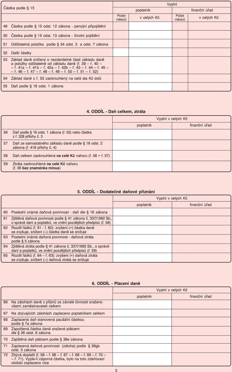 7 zákona 52 Další částky 53 Základ daně snížený o nezdanitelné části základu daně a položky odčitatelné od základu daně (ř. 39 ř. 40 ř. 41a ř. 41b ř. 42a ř. 42b ř. 43 ř. 44 ř. 45 ř. 46 ř. 47 ř. 48 ř.