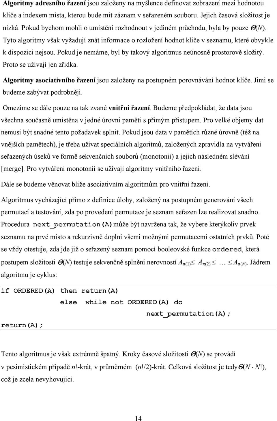 Pokud je nemáme, byl by takový algoritmus neúnosně prostorově složitý. Proto se užívají jen zřídka. Algoritmy asociativního řazení jsou založeny na postupném porovnávání hodnot klíče.